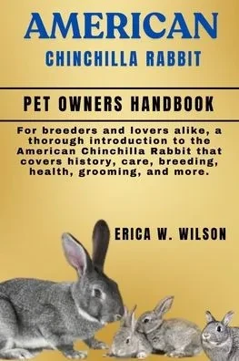 American Chinchilla Rabbit: For breeders and lovers alike, a thorough introduction to the American Chinchilla Rabbit that covers history, care, breedi