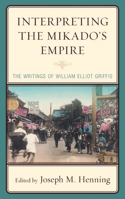 Interpreting The Mikado'S Empire: The Writings Of William Elliot Griffis