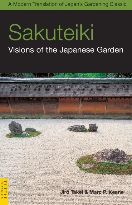 Sakuteiki: Visions Of The Japanese Garden: A Modern Translation Of Japan'S Gardening Classic (Tuttle Classics)
