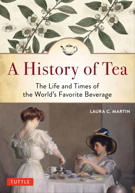 A History Of Tea: The Life And Times Of The World'S Favorite Beverage