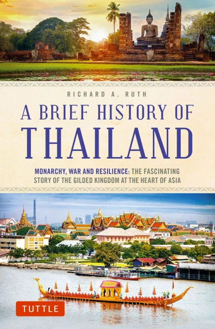 A Brief History Of Thailand: Monarchy, War And Resilience: The Fascinating Story Of The Gilded Kingdom At The Heart Of Asia