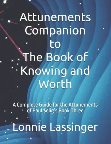 Attunements Companion to The Book of Knowing and Worth: A Complete Guide for the Attunements of Paul Selig's Book Three