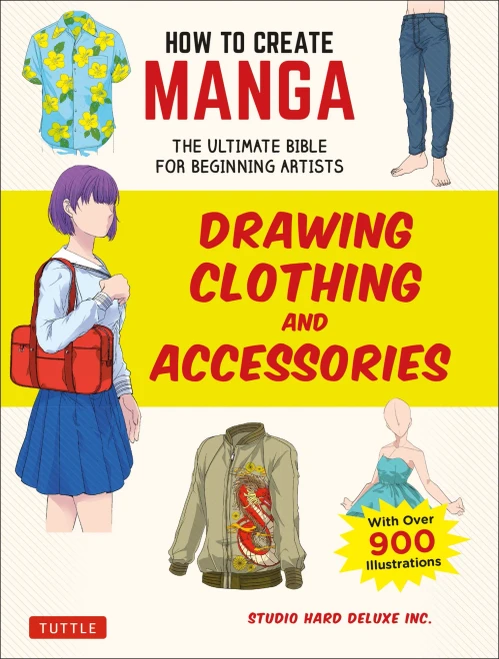 How To Create Manga: Drawing Clothing And Accessories: The Ultimate Bible For Beginning Artists (With Over 900 Illustrations)