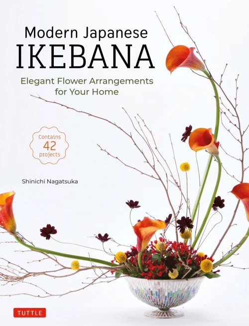 Modern Japanese Ikebana: Elegant Flower Arrangements For Your Home (Contains 42 Projects)