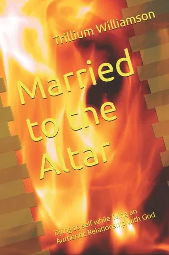 Married to the Altar: Dying to self while living an Authentic Relationship with God