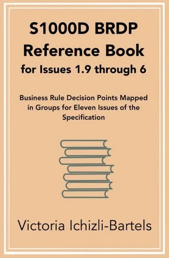 S1000D BRDP Reference Book for Issues 1.9 through 6: Business Rule Decision Points Mapped in Groups for Eleven Issues of the Specification
