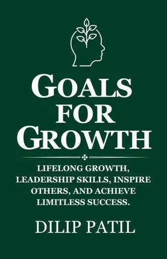 Goals for Growth: Lifelong Growth, Develop Leadership Skills, Inspire Others, and Achieve Limitless Success