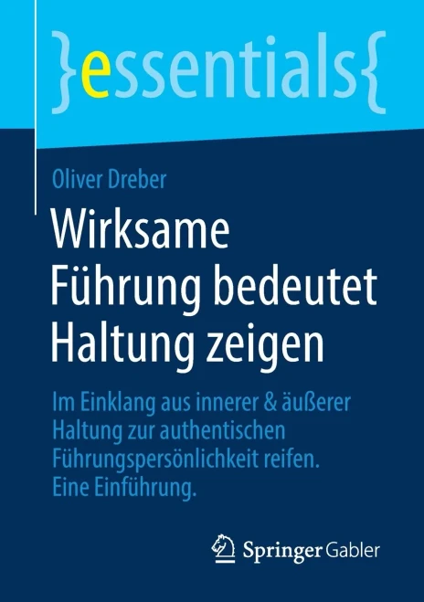 Wirksame Fã¼Hrung Bedeutet Haltung Zeigen: Im Einklang Aus Innerer & Ã¤Uãÿerer Haltung Zur Authentischen Fã¼Hrungspersã¶Nlichkeit Reifen. Eine Einfã¼Hrung (Essentials) (German Edition)