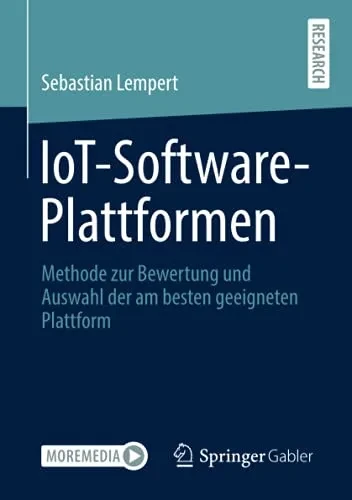 Iot-Software-Plattformen: Methode Zur Bewertung Und Auswahl Der Am Besten Geeigneten Plattform (German Edition)