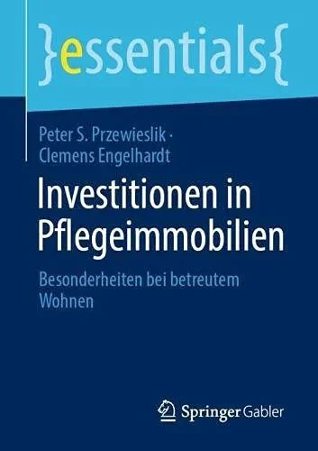 Investitionen In Pflegeimmobilien: Besonderheiten Bei Betreutem Wohnen (Essentials) (German Edition)