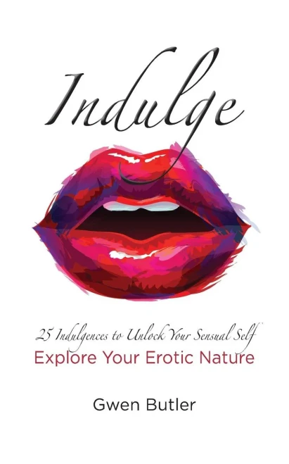 Indulge 25 Indulgences to Unlock your Sensual Self: Explore Your Erotic Nature (Volume 1)