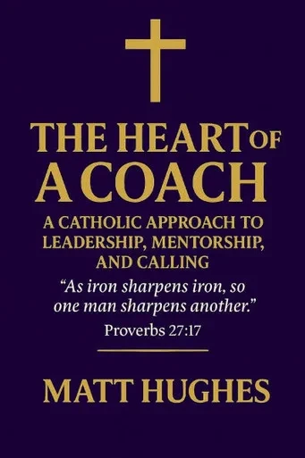 The Heart of a Coach: A Catholic Approach to Leadership, Mentorship, and Calling
