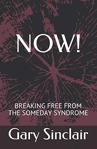 NOW!: Breaking Free From The Someday Syndrome.