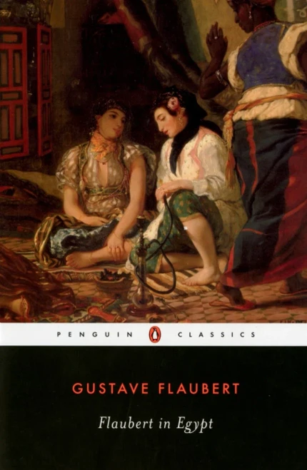 Flaubert In Egypt: A Sensibility On Tour (Penguin Classics)