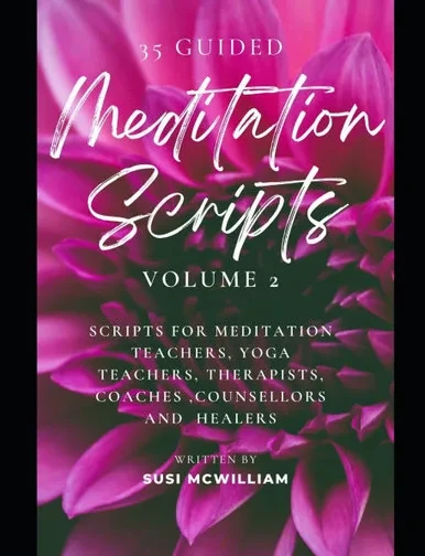 35 Meditation Scripts Volume 2: Scripts for Meditation Teachers, Yoga Teachers, Therapists, Coaches, Counsellors and Healers