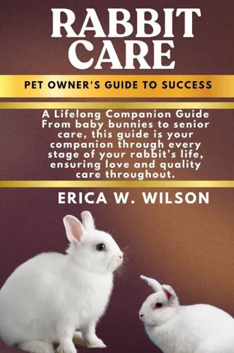 Rabbit Care: Rabbit Care: A Comprehensive Guide to Raising Happy, Healthy, and Loving Companions