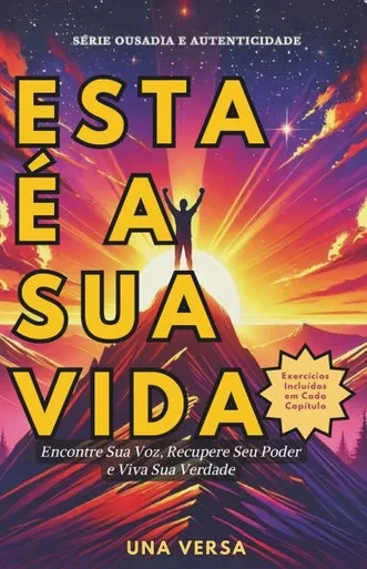 Esta é a SUA Vida: Encontre Sua Voz, Recupere Seu Poder e Viva Sua Verdade - Um Guia de Autoconhecimento e Transformação Pessoal