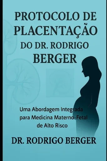 Protocolo de Placentação do Dr. Rodrigo Berger: Uma Abordagem Integrada para Medicina Materno-Fetal de Alto Risco