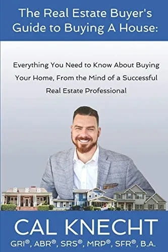 The Real Estate Buyer's Guide to Buying A House: Everything You Need to Know About Buying Your House, From The Mind Of A Successful Real Estate Professional (The Real Estate Buyer's Guide Series)