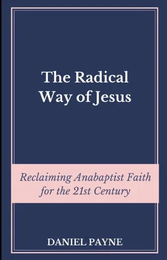 The Radical Way of Jesus: Reclaiming Anabaptist Faith for the 21st Century
