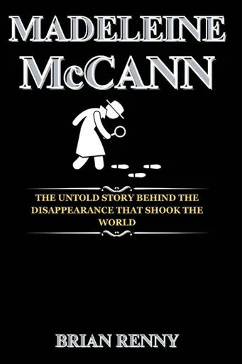 Madeleine McCann: The Untold Story Behind the Disappearance That Shook the World