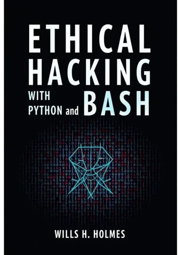 Ethical Hacking with Python and Bash: Automate Recon, Exploits, and Post-Exploitation Tasks for Real-World Penetration Testing
