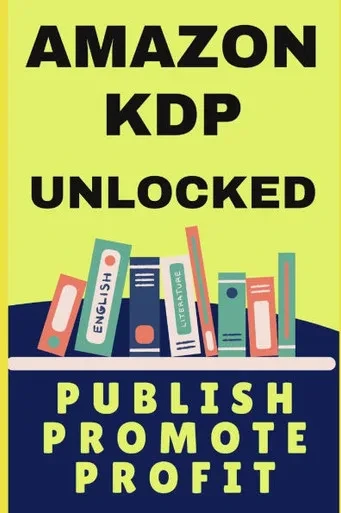 Amazon KDP Unlocked: Publish, Promote, Profit