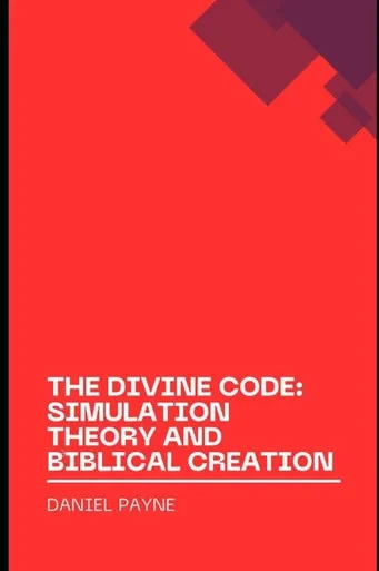 The Divine Code: Exploring Reality Through the Lens of Simulation Theory and Biblical Creation