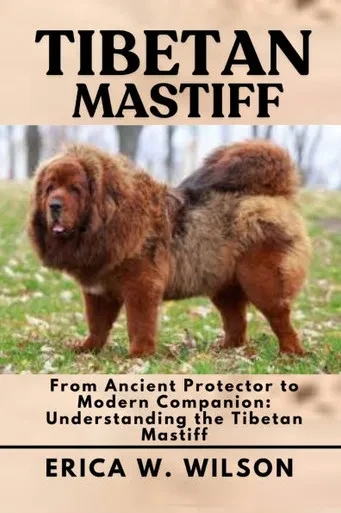 Tibetan Mastiff: From Ancient Protector to Modern Companion: Understanding the Tibetan Mastiff