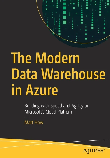 The Modern Data Warehouse In Azure: Building With Speed And Agility On Microsoft’S Cloud Platform