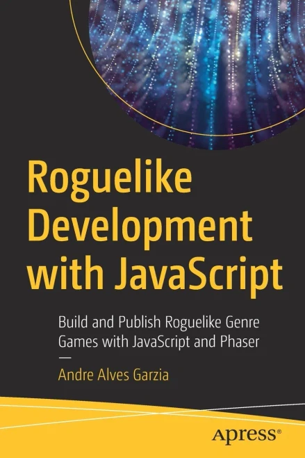 Roguelike Development With Javascript: Build And Publish Roguelike Genre Games With Javascript And Phaser