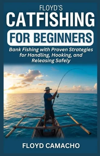 Floyd's Catfishing for Beginners: Bank Fishing with Proven Strategies for Handling, Hooking, and Releasing Safely