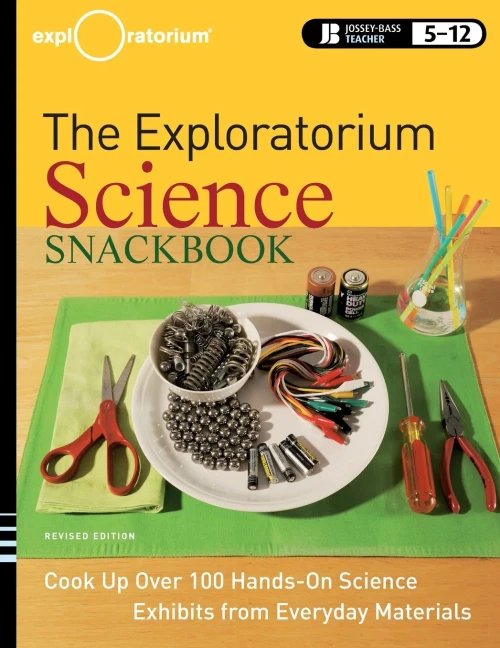The Exploratorium Science Snackbook: Cook Up Over 100 Hands-On Science Exhibits From Everyday Materials