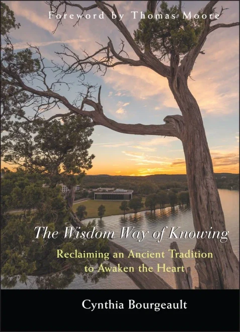 The Wisdom Way Of Knowing: Reclaiming An Ancient Tradition To Awaken The Heart