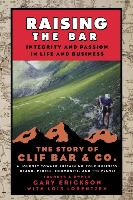 Raising The Bar: Integrity And Passion In Life And Business: The Story Of Clif Bar Inc.