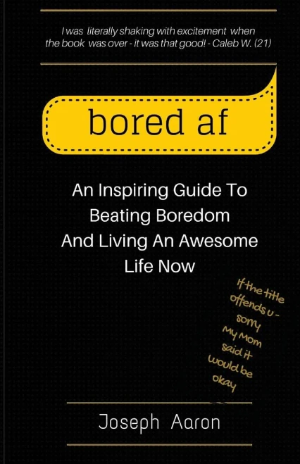 bored af: An Inspiring Guide To Beating Boredom And Living An Awesome Life Now