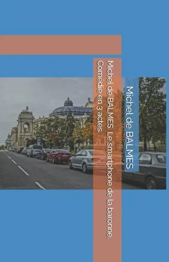 Michel de BALMES. Le smartphone de la baronne. Comédie en 3 actes.