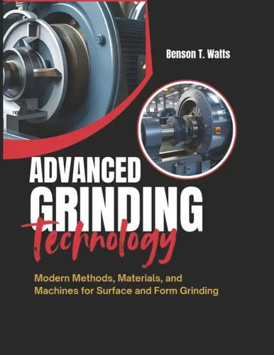 Advanced Grinding Technology: Modern Methods, Materials, and Machines for Surface and Form Grinding