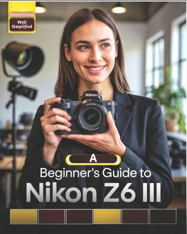 A Beginner's Guide to Nikon Z6 III: Master Essential Settings, Autofocus, Photography Tips & Techniques, and Capture Stunning Shots Like a Pro
