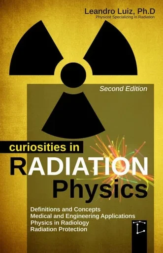 Curiosities in Radiation Physics: Basics Principles: Radioactivity: Radiology Textbook: Radiation Protection: Effects Engineer: Radiology Medicine: Fu