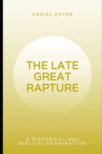 The Late Great Rapture: A Historical and Biblical Examination