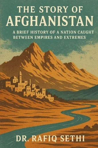 The Story of Afghanistan: A Brief History of a Nation Caught Between Empires and Extremes