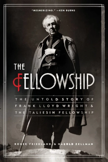 The Fellowship: The Untold Story Of Frank Lloyd Wright And The Taliesin Fellowship