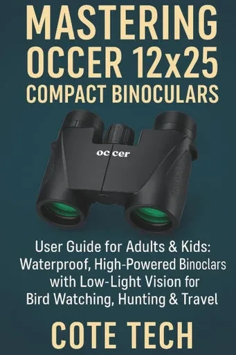 MASTERING OCCER 12x25 COMPACT BINOCULARS: User Guide for Adults & Kids: Waterproof, High-Powered Binoculars with Low-Light Vision for Bird Watching, H