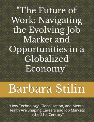"The Future of Work: Navigating the Evolving Job Market and Opportunities in a Globalized Economy" "How Technology, Globalization, and Mental Health A