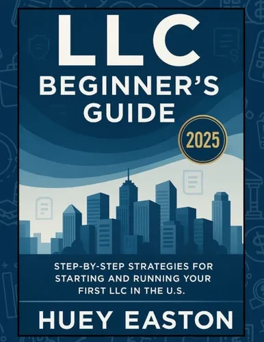 LLC Beginner's Guide 2025: Step-by-Step Strategies for Starting and Running Your First LLC in the U.S.