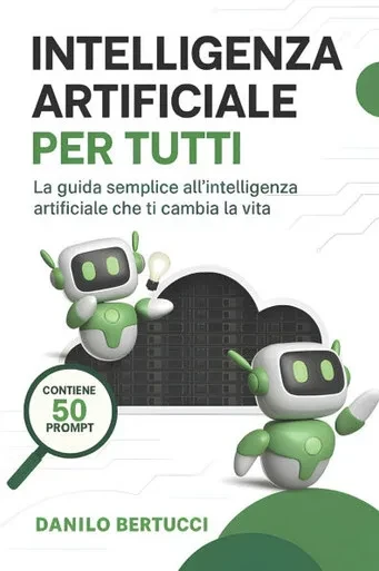 Intelligenza Artificiale per tutti: La guida semplice all'intelligenza artificiale che ti cambia la vita