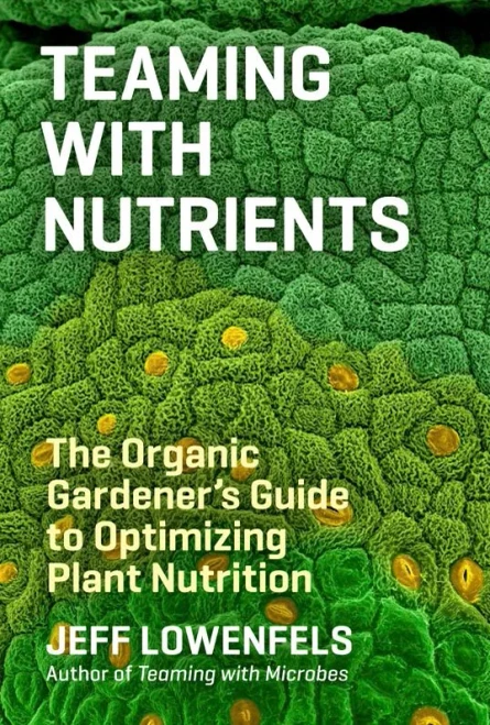 Teaming With Nutrients: The Organic Gardener?çös Guide To Optimizing Plant Nutrition