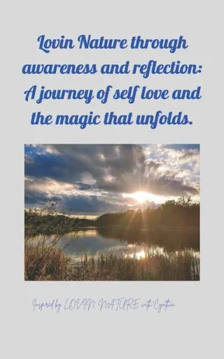 Lovin Nature through awareness and reflection: A journey of self love and the magic that unfolds.: Inspired by LOVIN' NATURE with Cynthia