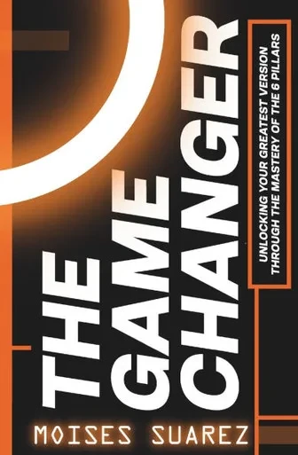 The Gamechanger: Unlocking Your Greatest Version through the Mastery of the 6 Pillars